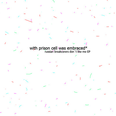 [SBWS027] With Prison Cell Was Embraced* - Russian Breakcorers Don`t Like Me EP